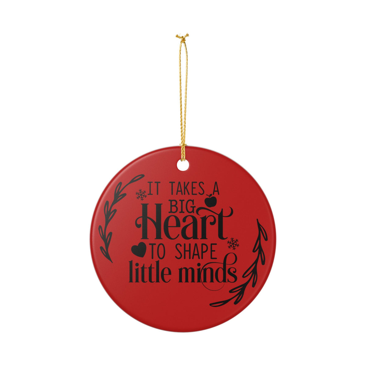 Teacher Appreciation Ceramic Ornament — "It Takes a Big Heart to Shape Little Minds" Teacher Gift