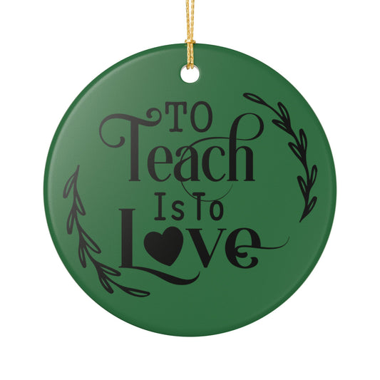 Teacher Ornament – “To Teach Is To Love” Ceramic Holiday Decoration Teacher Gift
