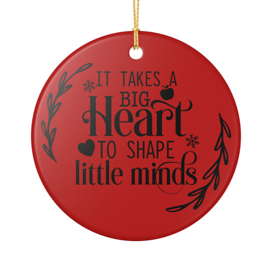Teacher Appreciation Ceramic Ornament — "It Takes a Big Heart to Shape Little Minds" Teacher Gift