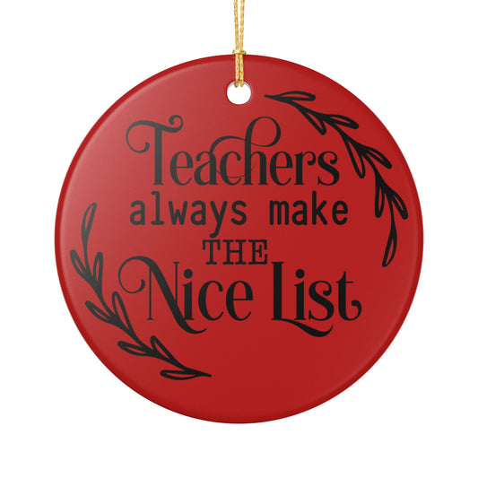 Teachers Always Make the Nice List Ceramic Ornament Teacher Gift